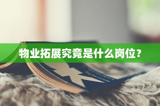 物业拓展究竟是什么岗位？
