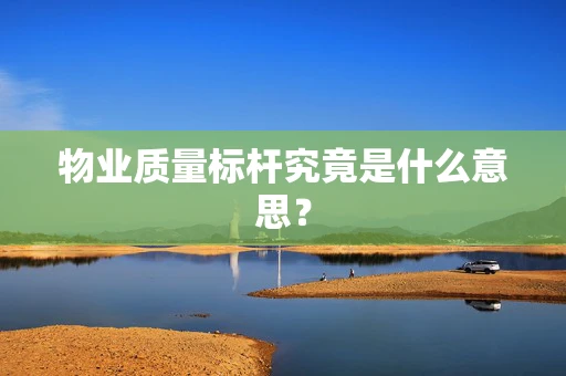 物业质量标杆究竟是什么意思？