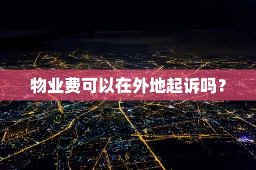 物业费可以在外地起诉吗？