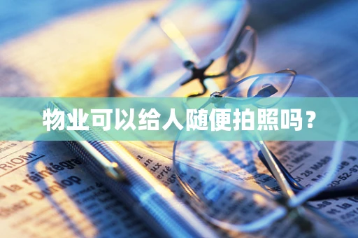 物业可以给人随便拍照吗？