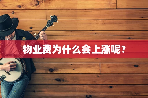 物业费为什么会上涨呢？