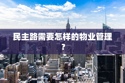 民主路需要怎样的物业管理？