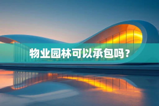 物业园林可以承包吗？