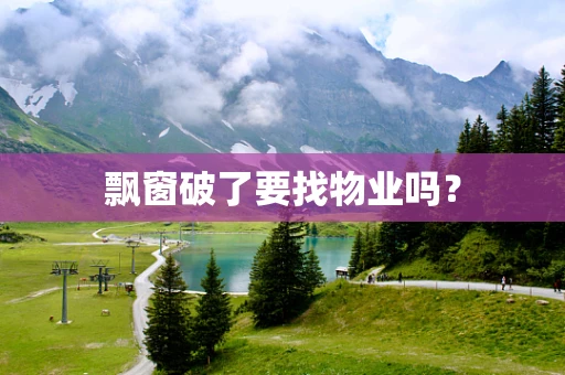 飘窗破了要找物业吗？