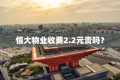 恒大物业收费2.2元贵吗？