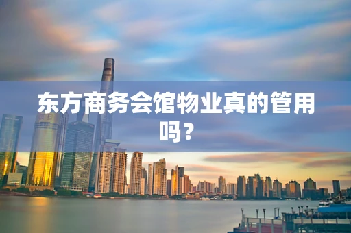 东方商务会馆物业真的管用吗？