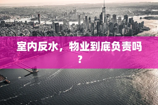 室内反水，物业到底负责吗？