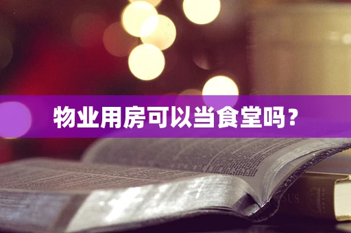 物业用房可以当食堂吗？