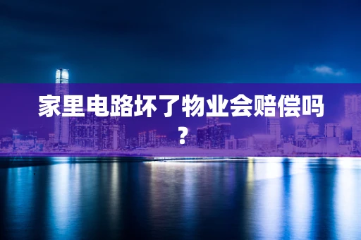 家里电路坏了物业会赔偿吗？