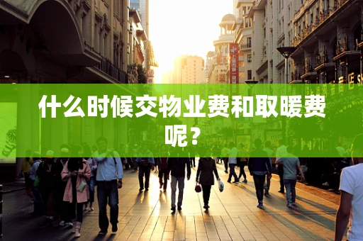 什么时候交物业费和取暖费呢？