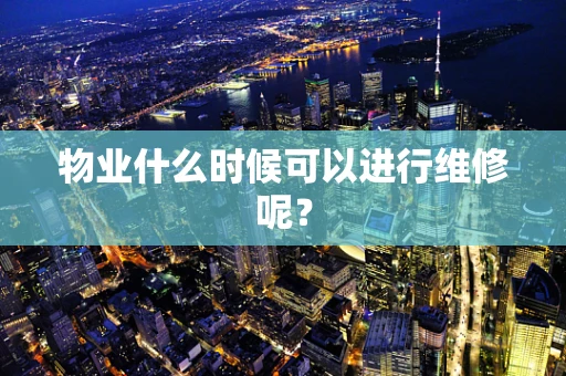 物业什么时候可以进行维修呢？