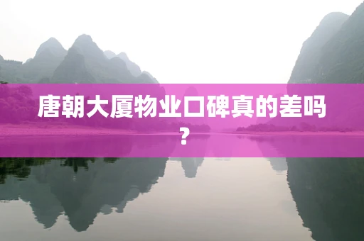 唐朝大厦物业口碑真的差吗？