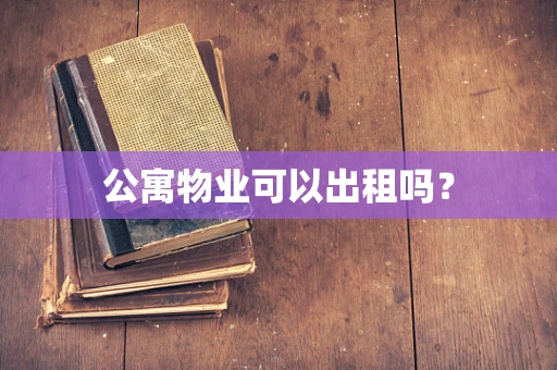 公寓物业可以出租吗？