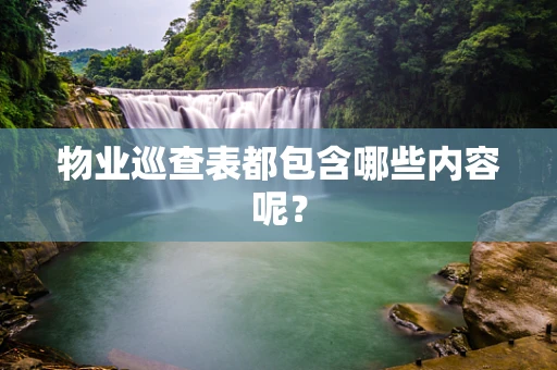 物业巡查表都包含哪些内容呢？