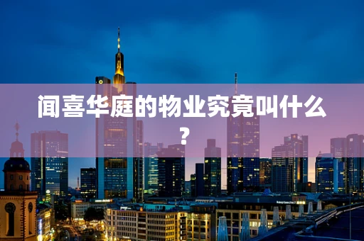 闻喜华庭的物业究竟叫什么？
