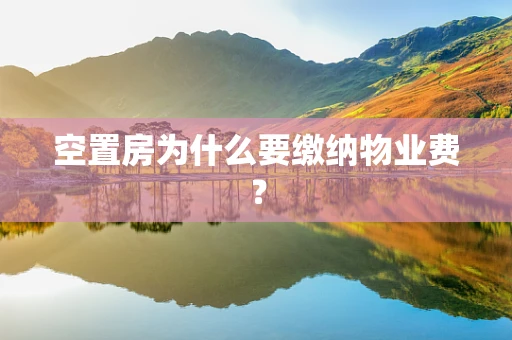 空置房为什么要缴纳物业费？