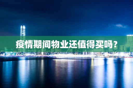 疫情期间物业还值得买吗？