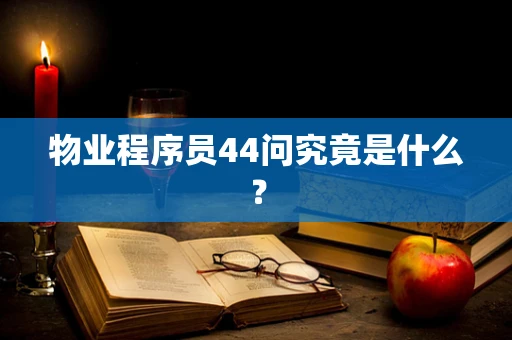 物业程序员44问究竟是什么？