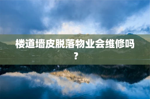 楼道墙皮脱落物业会维修吗？
