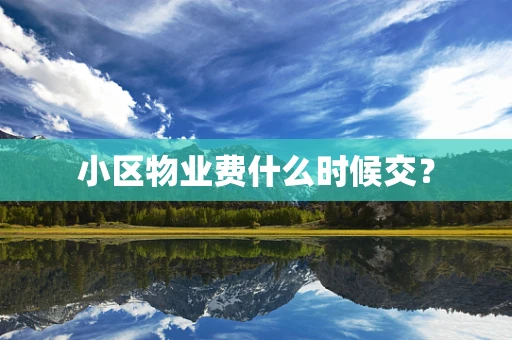 小区物业费什么时候交？
