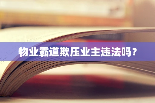 物业霸道欺压业主违法吗？
