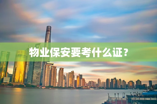 物业保安要考什么证？