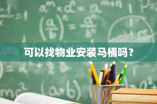 可以找物业安装马桶吗？