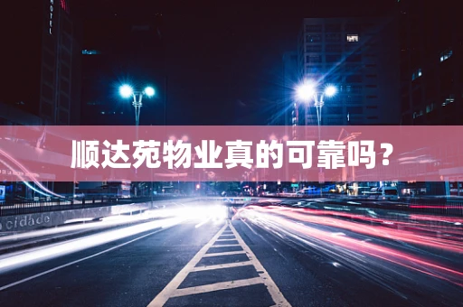 顺达苑物业真的可靠吗？