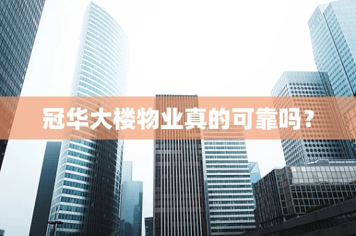 冠华大楼物业真的可靠吗？