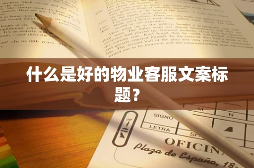 什么是好的物业客服文案标题？