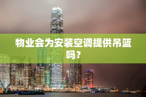 物业会为安装空调提供吊篮吗？