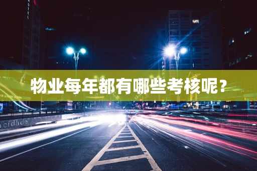 物业每年都有哪些考核呢？