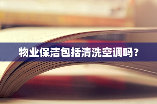 物业保洁包括清洗空调吗？