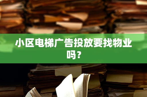 小区电梯广告投放要找物业吗？