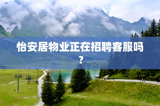 怡安居物业正在招聘客服吗？