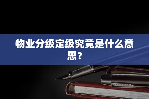 物业分级定级究竟是什么意思？