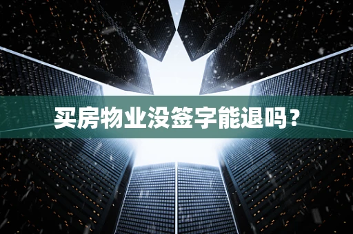 买房物业没签字能退吗？