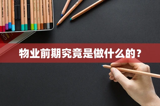 物业前期究竟是做什么的？