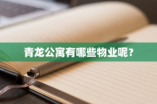 青龙公寓有哪些物业呢？