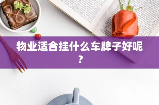 物业适合挂什么车牌子好呢？