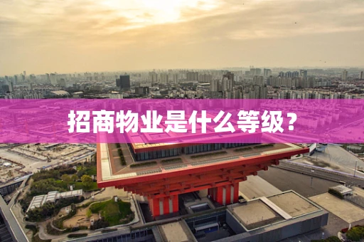招商物业是什么等级？