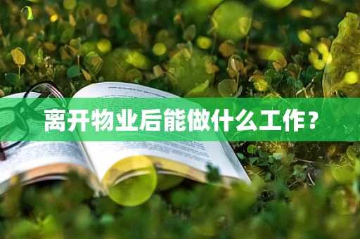 离开物业后能做什么工作？