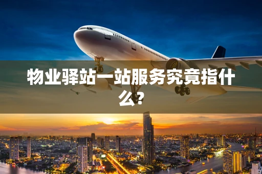 物业驿站一站服务究竟指什么？