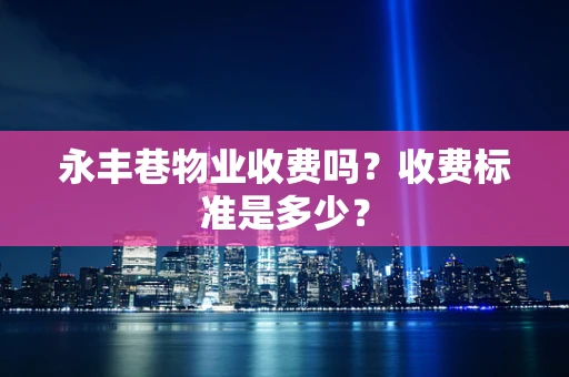 永丰巷物业收费吗？收费标准是多少？