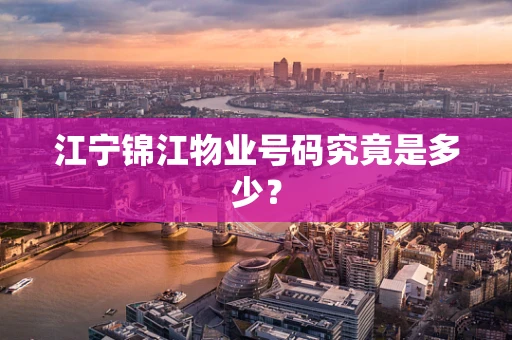 江宁锦江物业号码究竟是多少？