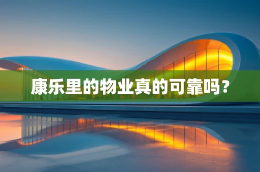 康乐里的物业真的可靠吗？