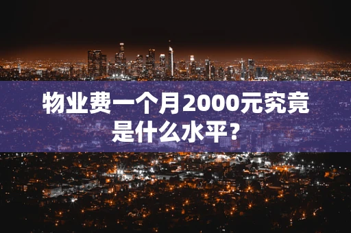 物业费一个月2000元究竟是什么水平？