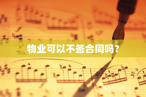 物业可以不签合同吗？