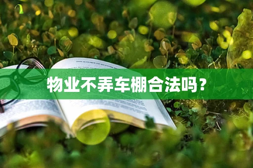 物业不弄车棚合法吗？
