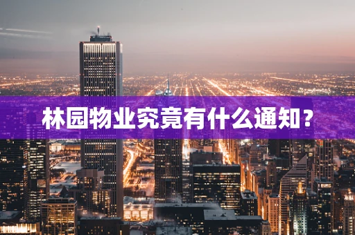 林园物业究竟有什么通知？